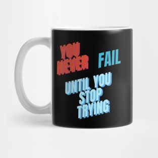 You never fail until you stop trying Mug